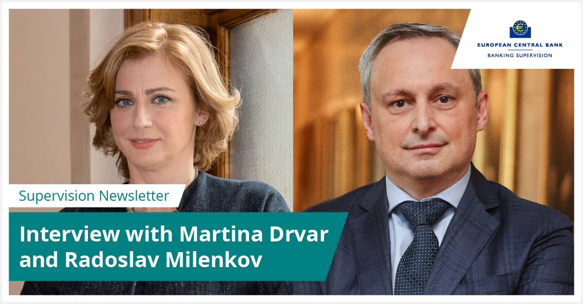 Interview with Martina Drvar and Radoslav Milenkov, Members of the Supervisory Board of the ECB, for the ECB Supervision Newsletter Interview with Martina Drvar and Radoslav Milenkov, Members of the Supervisory Board of the ECB, for the ECB Supervision Newsletter